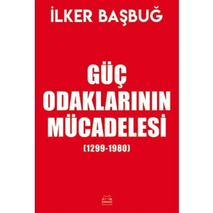 Güç Odaklarının Mücadelesi (1299-1980) - İlker Başbuğ