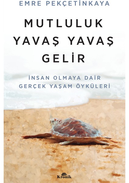 Mutluluk Yavaş Yavaş Gelir - İnsan Olmaya Dair Gerçek Yaşam Öyküleri - Emre Pekçetinkaya