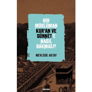 Bir Müslüman Kur'an ve Sünnet'e Nasıl Bakmalı? - Mevlüde Aktay
