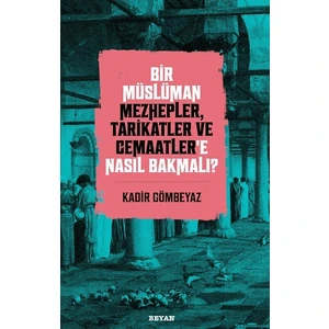 Bir Müslüman Mezhepler, Tarikatler ve Cemaatler'e Nasıl Bakmalı? - Kadir Gömbeyaz