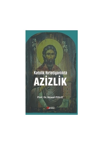 Katolik Hıristiyanlıkta Azizlik - Kemal Polat