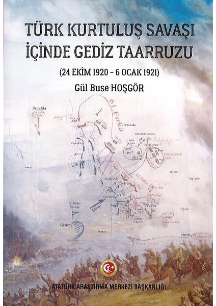 Türk Kurtuluş Savaşı Içinde Gediz Taarruzu 24 Ekim 1920 - 6 Ocak 1921 - Gül Buse Hoşgör