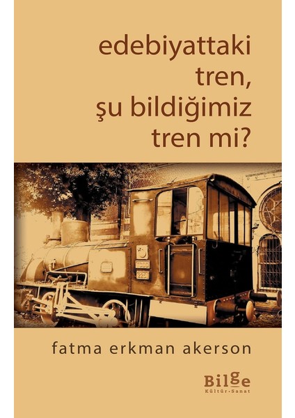 Edebiyattaki Tren, Şu Bildiğimiz Tren Mi? - Fatma Erkman Akerson