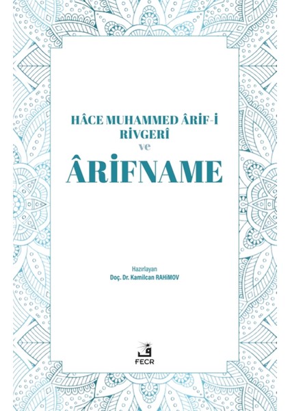 Hace Muhammed Arif-I Rivgeri ve Arifname - Kamilcan Rahimov