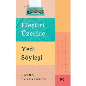 Eleştiri Üzerine Yedi Söyleşi - Fatma Barbarosoğlu