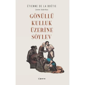 Gönüllü Kulluk Üzerine Söylev - Etienne De La Boetie