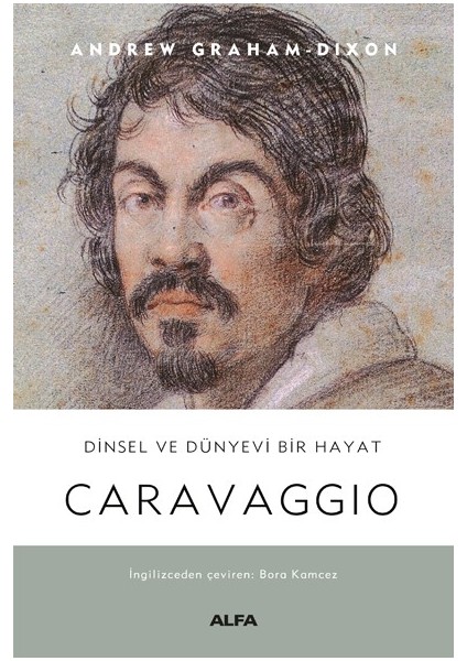 Dinsel ve Dünyevi Bir Hayat Caravaggıo - Andrew Graham-Dixon