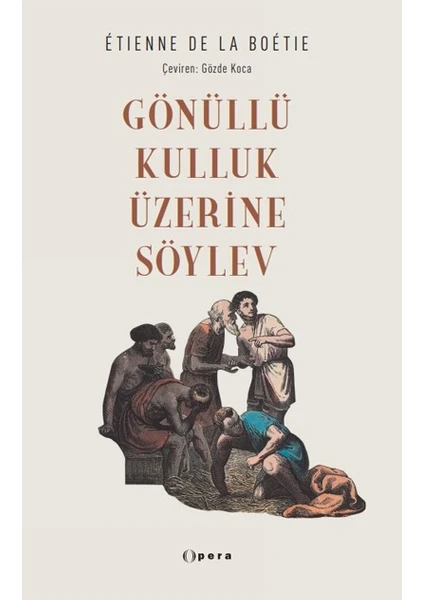 Gönüllü Kulluk Üzerine Söylev - Etienne De La Boetie