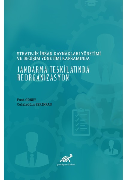 Stratejik Insan Kaynakları Yönetimi ve Değişim Yönetimi Kapsamında Jandarma Teşkilatında Reorganizasyon