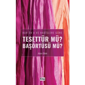 Kur'an'a ve Hadislere Göre Tesettür Mü? Başörtüsü Mü? - Adem Dölek