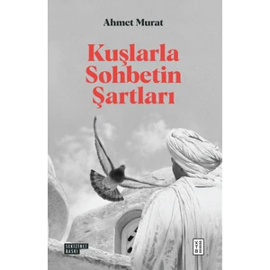 Kuşlarla Sohbetin Şartları - Ahmet Murat