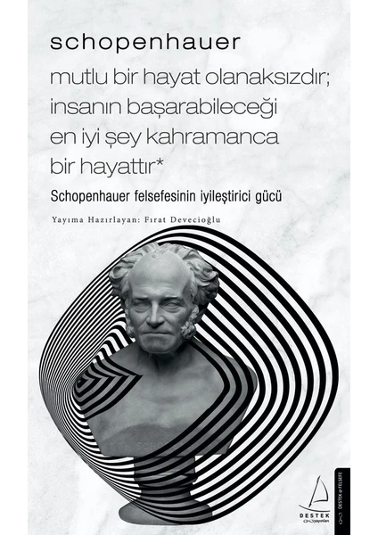 Schopenhauer - Mutlu Bir Hayat Olanaksızdır; İnsanın Başarabileceği En İyi Şey Kahramanca Bir Hayattır - Schopenhauer Felsefesinin Iyileştirici Gücü - Fırat Devecioğlu