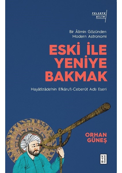 Eski ile Yeniye Bakmak: Bir Âlimin Gözünden Modern Astronomi - Orhan Güneş