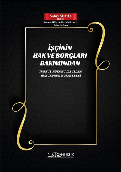 İşçinin Hak ve Borçları Bakımından Türk İş Hukuku İle İslam Hukukunun Mukayesesi - Sabri Semiz