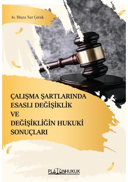 Çalışma Şartlarında Esaslı Değişiklik ve Değişikliğin Hukuki Sonuçları - Büşra Nur Çotuk
