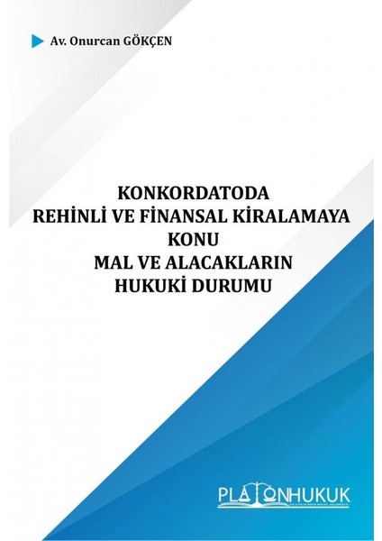 Konkordatoda Rehinli ve Finansal Kiralamaya Konu Mal ve Alacakların Hukuki Durumu - Onurcan Gökçen