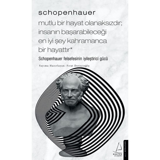 Schopenhauer - Mutlu Bir Hayat Olanaksızdır; İnsanın Başarabileceği En İyi Şey Kahramanca Bir Hayattır - Schopenhauer Felsefesinin Iyileştirici Gücü - Fırat Devecioğlu