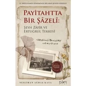 Payitahtta Bir Şazeli: Şeyh Zâfir Efendi ve Ertuğrul Tekkesi - Neslihan Ağdaş Kaya