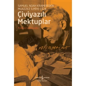 Çiviyazılı Mektuplar: Samuel Noah Kramer'den Muazzez Ilmiye Çığ'a - Firdevs Gümüşoğlu