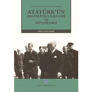 Türk Tarih Kurumu Yayınları Atatürk'ün Dış Politika Ilkeleri ve Diplomasisi (Ciltli) - Aptülahat Akşin