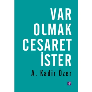 Var Olmak Cesaret İster - A. Kadir Özer