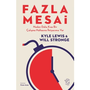 Fazla Mesai - Neden Daha Kısa Bir Çalışma Haftasına Ihtiyacımız Var - Will Stronge & Kyle Lewis