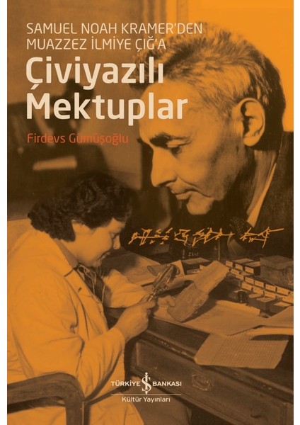 Çiviyazılı Mektuplar: Samuel Noah Kramer'den Muazzez Ilmiye Çığ'a - Firdevs Gümüşoğlu
