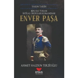 Yakın Tarih Enver Paşa - Ahmet Haldun Terzioğlu