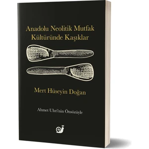 Anadolu Neolitik Mutfak Kültüründe Kaşıklar - Mert Hüseyin Doğan