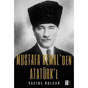 Mustafa Kemal’den Atatürk’e -  Sacide Bolcan