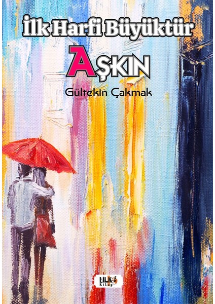 Ilk Harfi Büyüktür Aşkın - Gültekin Çakmak