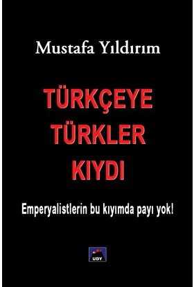 Türkçeye Türkler Kıydı - Emperyalistlerin Bu Kıyımda Payı Yok! - Mustafa Yıldırım