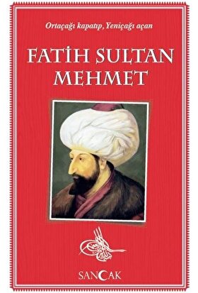 Fatih Sultan Mehmet - Ortaçağı Kapatıp, Yeniçağı Açan