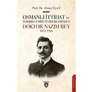 Osmanlı Ittihat ve Terakki Cemiyeti Liderlerinden Doktor Nazım Bey 1872-1926