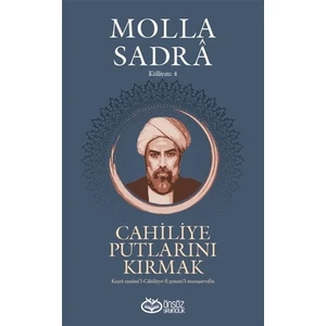 Cahiliye Putlarını Kırmak - Molla Sadra Külliyatı 4 - Molla Sadra
