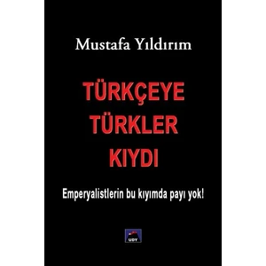 Türkçeye Türkler Kıydı - Emperyalistlerin Bu Kıyımda Payı Yok! - Mustafa Yıldırım