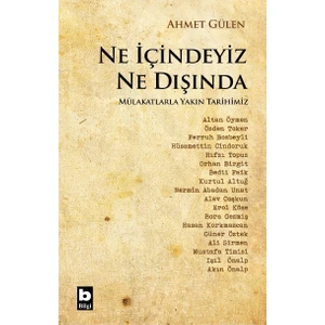 Ne İçindeyiz Ne Dışında Mülakatlarla Yakın Tarihimiz - Ahmet Gülen