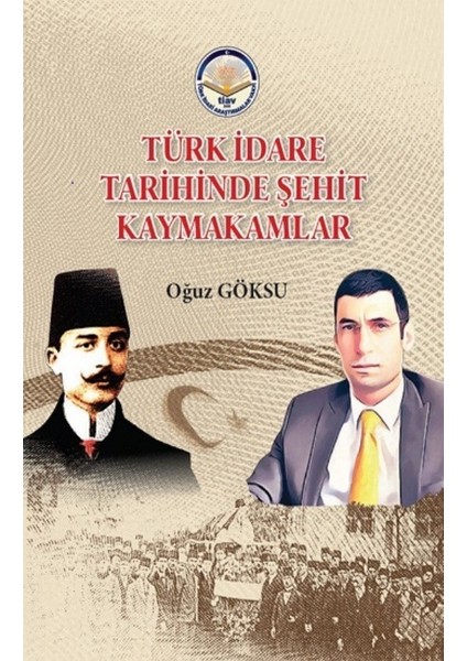 Türk İdare Tarihinde Şehit Kaymakamlar - Oğuz Göksu