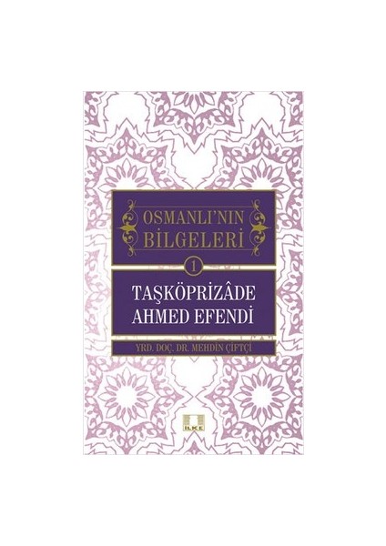 Taşköprizade Ahmed Efendi / Osmanlı'nın Bilgeleri 1