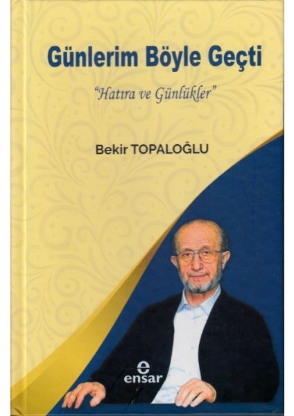 Günlerim Böyle Geçti "hatıra ve Günlükler" - Bekir Topaloğlu