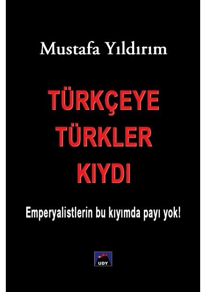 Türkçeye Türkler Kıydı - Emperyalistlerin Bu Kıyımda Payı Yok! - Mustafa Yıldırım