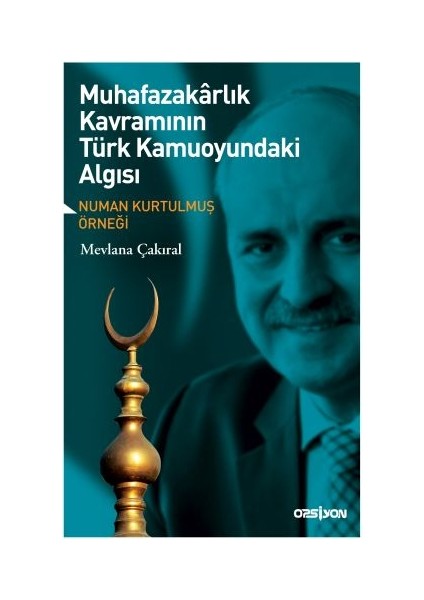 Muhafazakarlık Kavramının Türk Kamuoyundaki Algısı - Mevlana Çakıral
