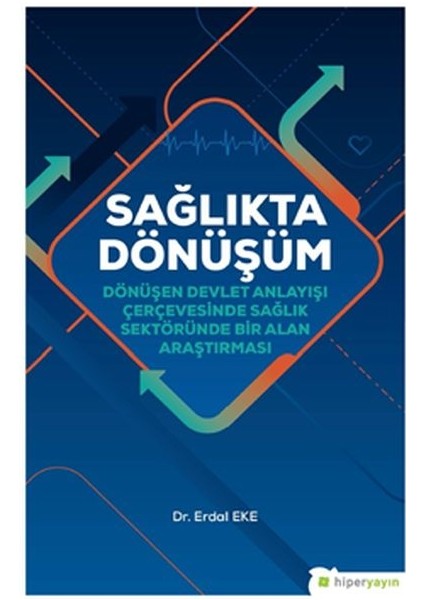 Sağlıkta Dönüşüm - Dönüşen Devlet Anlayışı Çerçevesinde Sağlık Sektöründe Bir Alan Araştırması
