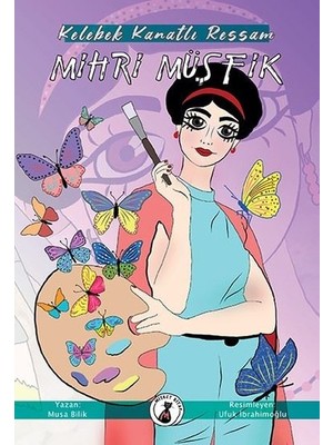 Kelebek Kanatlı Ressam Mihri Müşfik - Musa Bilik