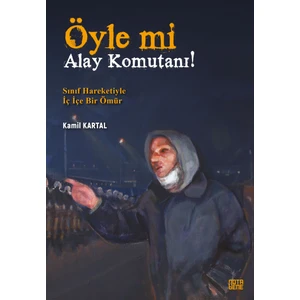 Öyle Mi Alay Komutanı! – Sınıf Hareketiyle Iç Içe Bir Ömür