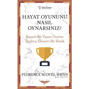 Hayat Oyununu Nasıl Oynarsınız? - Başarılı Bir Yaşam Üzerine Yazılmış Efsanevi Bir Klasik - Florence Scovel Shinn