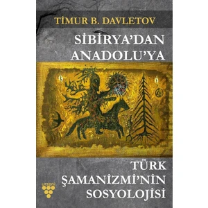 Sibirya'dan Anadolu'ya Türk Şamanizmi'nin Sosyolojisi - Timur B. Davletov