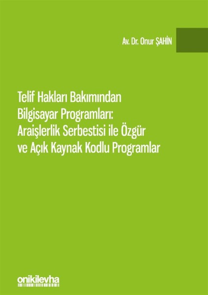 Telif Hakları Bakımından Bilgisayar Programları: Araişlerlik Serbestisi ile Özgür ve Açık Kaynak Kodlu Programlar - Onur Şahin