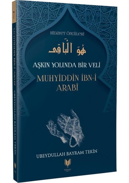 Muhyiddin Ibn-I Arabi – Aşkın Yolunda Bir Veli Hidayet Öncüleri 7 - Ubeydullah Bayram Tekin