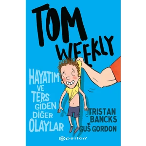 Tom Weekly : Hayatım ve Ters Giden Diğer Olaylar - Tristan Bancks & Gus Gordon